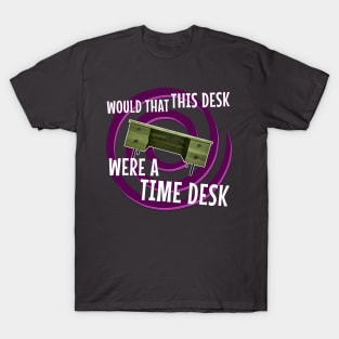 Would That This Desk Were a Time Desk! T-Shirt